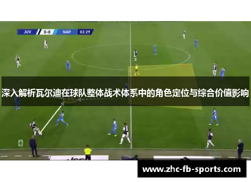 深入解析瓦尔迪在球队整体战术体系中的角色定位与综合价值影响